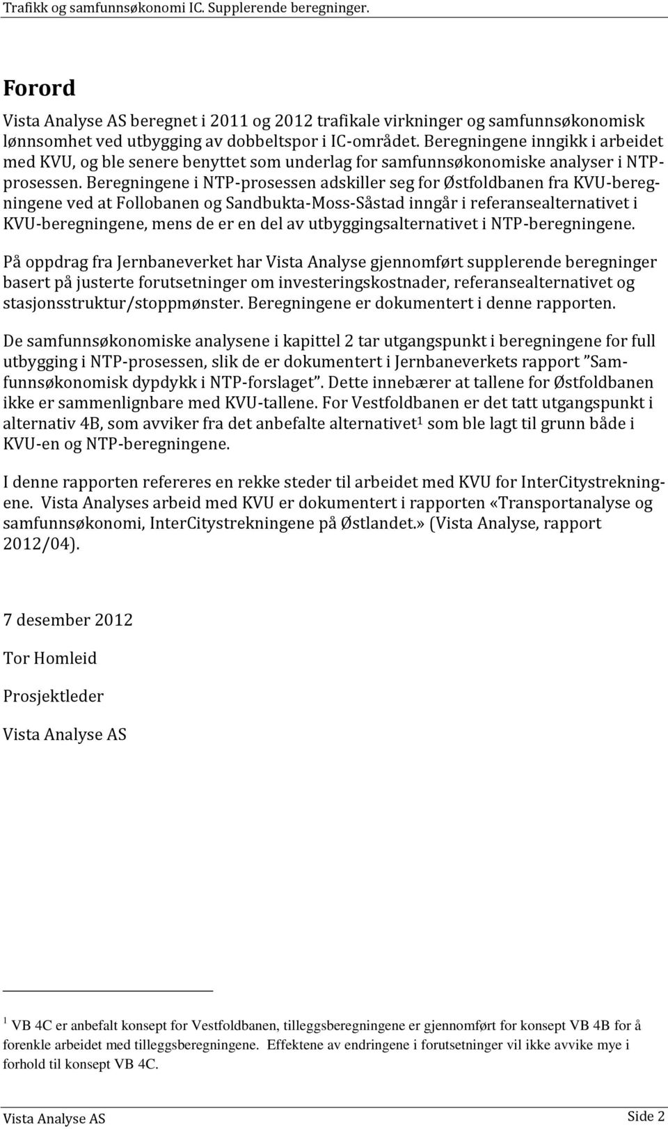 Beregningene i NTP-prosessen adskiller seg for Østfoldbanen fra KVU-beregningene ved at Follobanen og Sandbukta-Moss-Såstad inngår i referansealternativet i KVU-beregningene, mens de er en del av