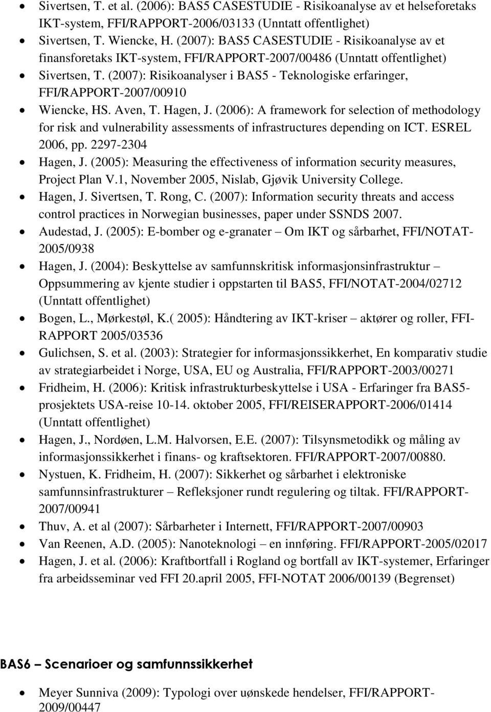 (2007): Risikoanalyser i BAS5 - Teknologiske erfaringer, FFI/RAPPORT-2007/00910 Wiencke, HS. Aven, T. Hagen, J.