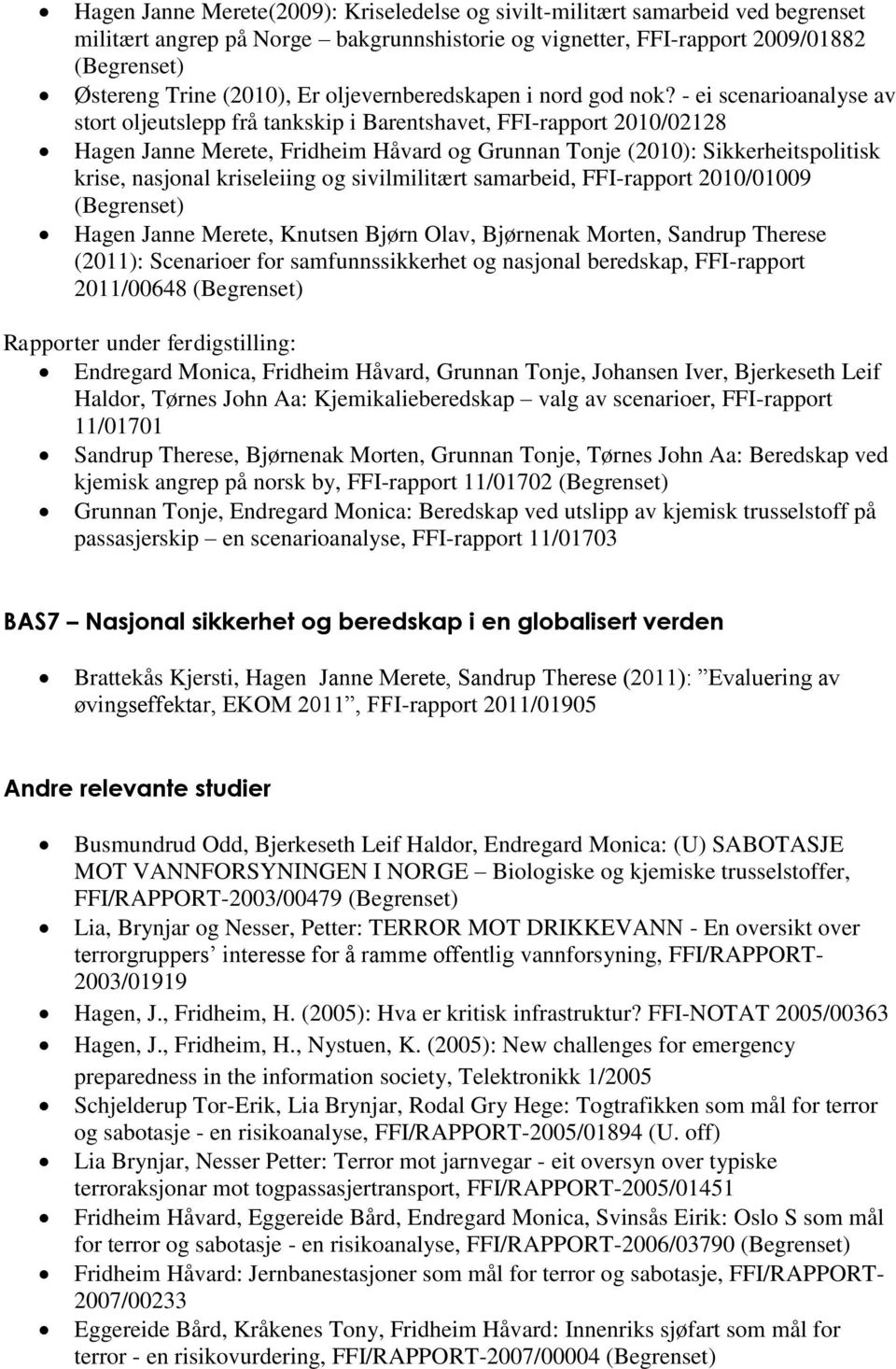 - ei scenarioanalyse av stort oljeutslepp frå tankskip i Barentshavet, FFI-rapport 2010/02128 Hagen Janne Merete, Fridheim Håvard og Grunnan Tonje (2010): Sikkerheitspolitisk krise, nasjonal