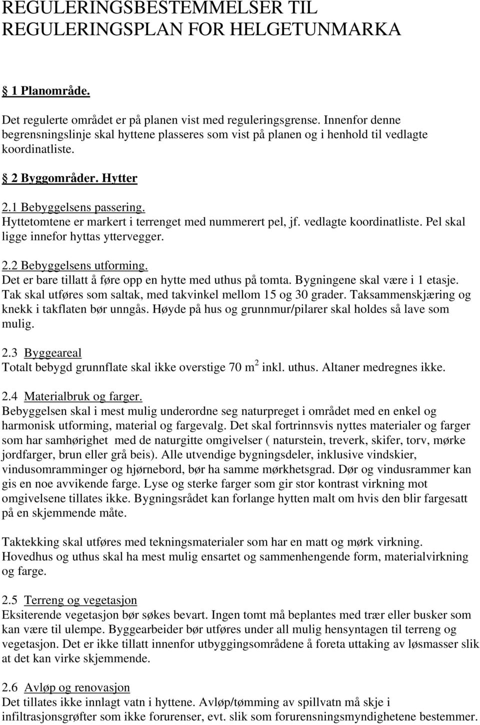 Hyttetomtene er markert i terrenget med nummerert pel, jf. vedlagte koordinatliste. Pel skal ligge innefor hyttas yttervegger. 2.2 Bebyggelsens utforming.