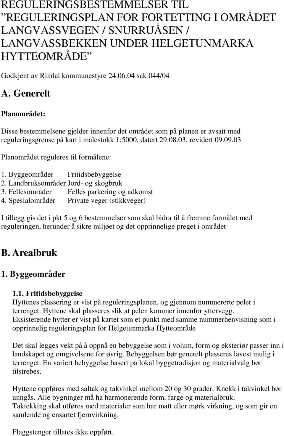 09.03 Planområdet reguleres til formålene: 1. Byggeområder Fritidsbebyggelse 2. Landbruksområder Jord- og skogbruk 3. Fellesområder Felles parkering og adkomst 4.