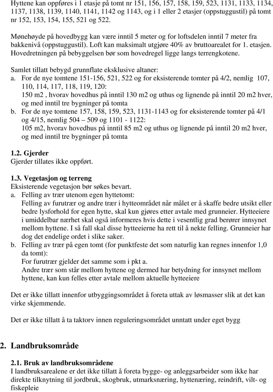 Hovedretningen på bebyggelsen bør som hovedregel ligge langs terrengkotene. Samlet tillatt bebygd grunnflate eksklusive altaner: a.