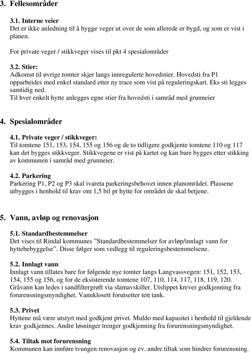 Til hver enkelt hytte anlegges egne stier fra hovedsti i samråd med grunneier 4. Spesialområder 4.1.