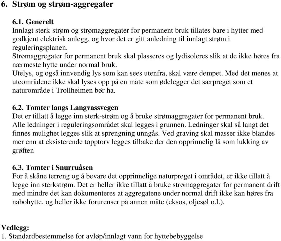 Strømaggregater for permanent bruk skal plasseres og lydisoleres slik at de ikke høres fra nærmeste hytte under normal bruk. Utelys, og også innvendig lys som kan sees utenfra, skal være dempet.