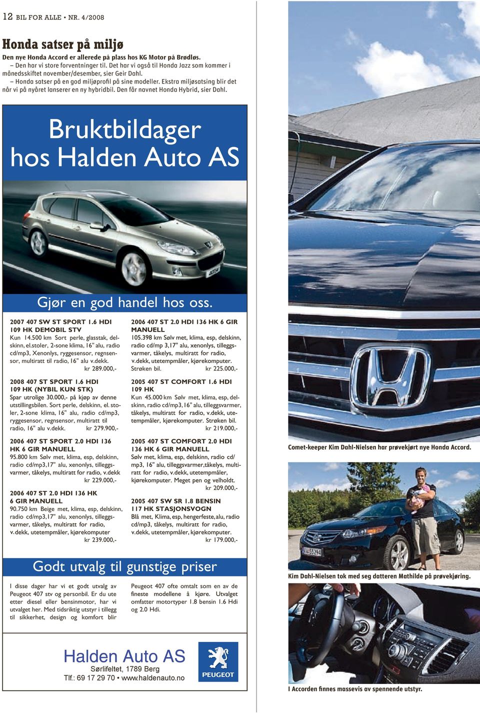 Ekstra miljøsatsing blir det når vi på nyåret lanserer en ny hybridbil. Den får navnet Honda Hybrid, sier Dahl.