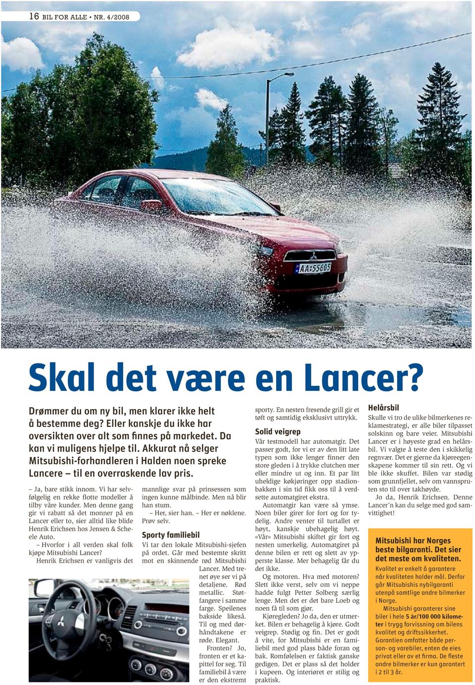 Vi har selvfølgelig en rekke flotte modeller å tilby våre kunder. Men denne gang gir vi rabatt så det monner på en Lancer eller to, sier alltid like blide Henrik Erichsen hos Jensen & Scheele Auto.