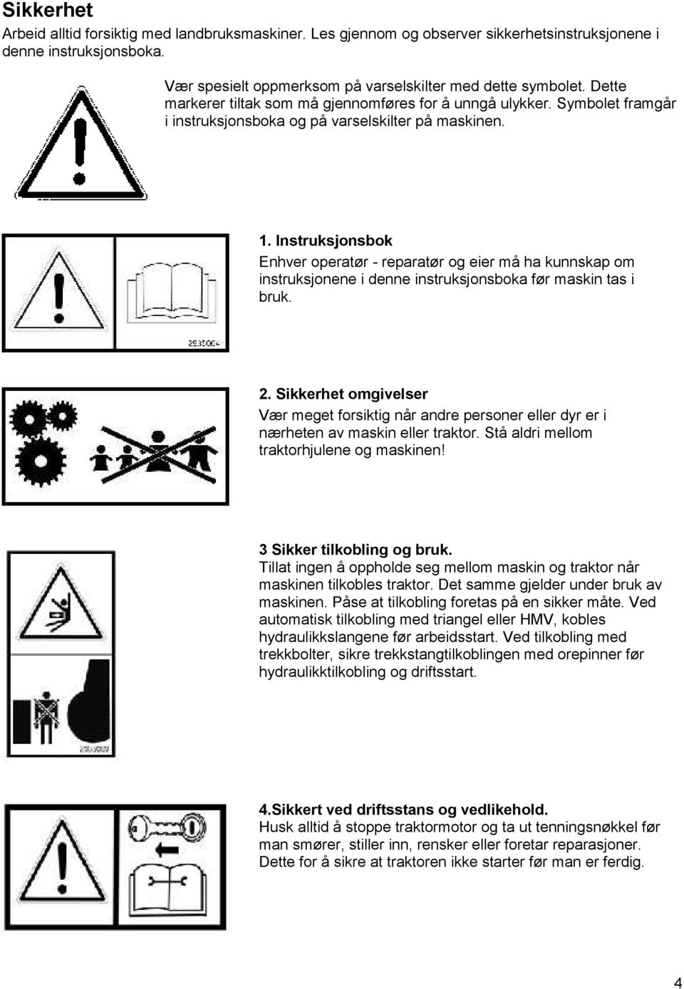 Instruksjonsbok Enhver operatør - reparatør og eier må ha kunnskap om instruksjonene i denne instruksjonsboka før maskin tas i bruk. 2.