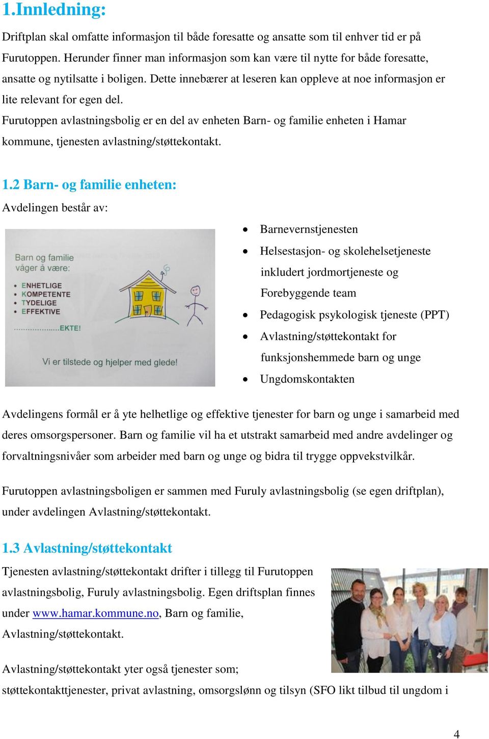 Furutoppen avlastningsbolig er en del av enheten Barn- og familie enheten i Hamar kommune, tjenesten avlastning/støttekontakt. 1.