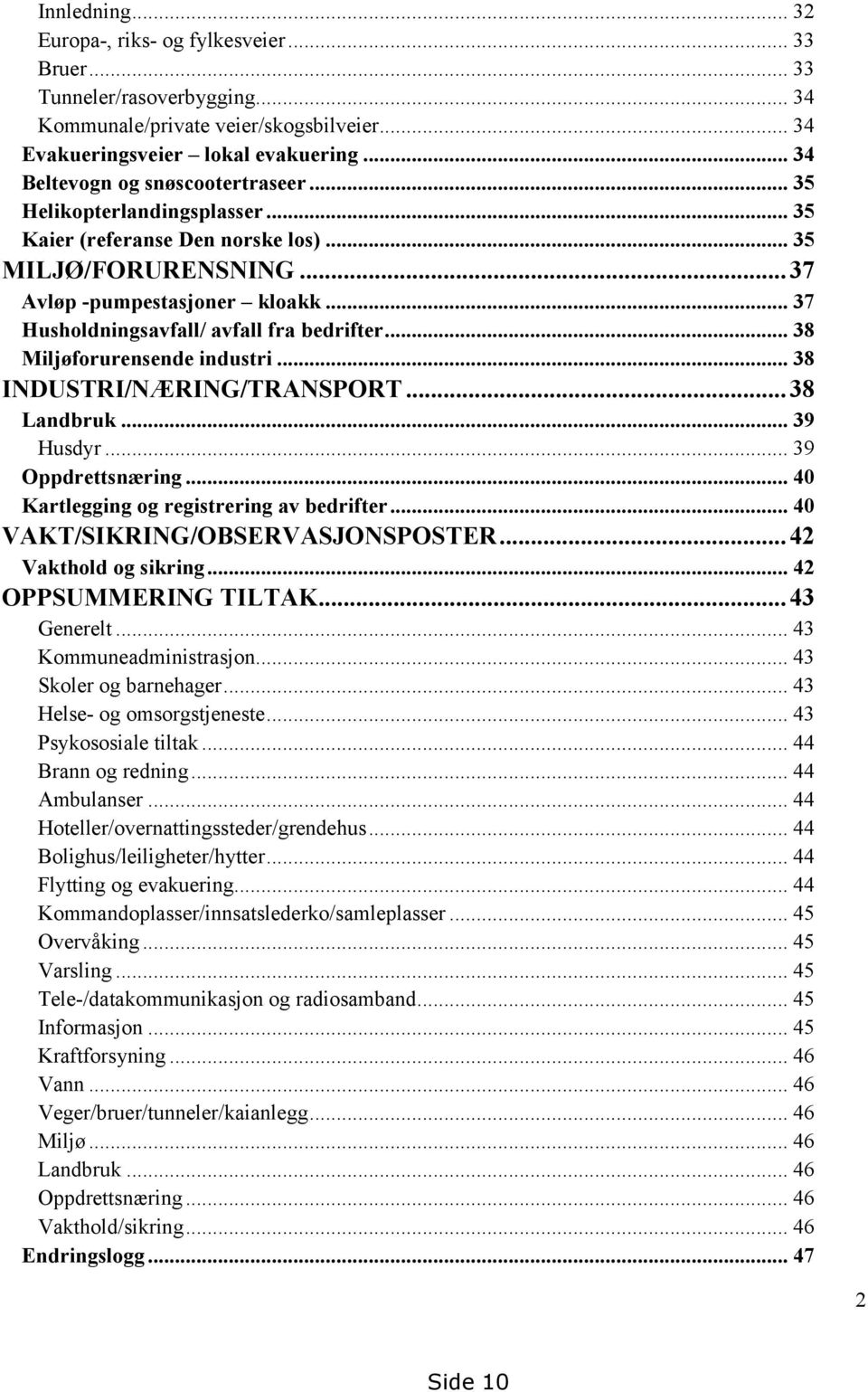 .. 37 Husholdningsavfall/ avfall fra bedrifter... 38 Miljøforurensende industri... 38 INDUSTRI/NÆRING/TRANSPORT...38 Landbruk... 39 Husdyr... 39 Oppdrettsnæring.