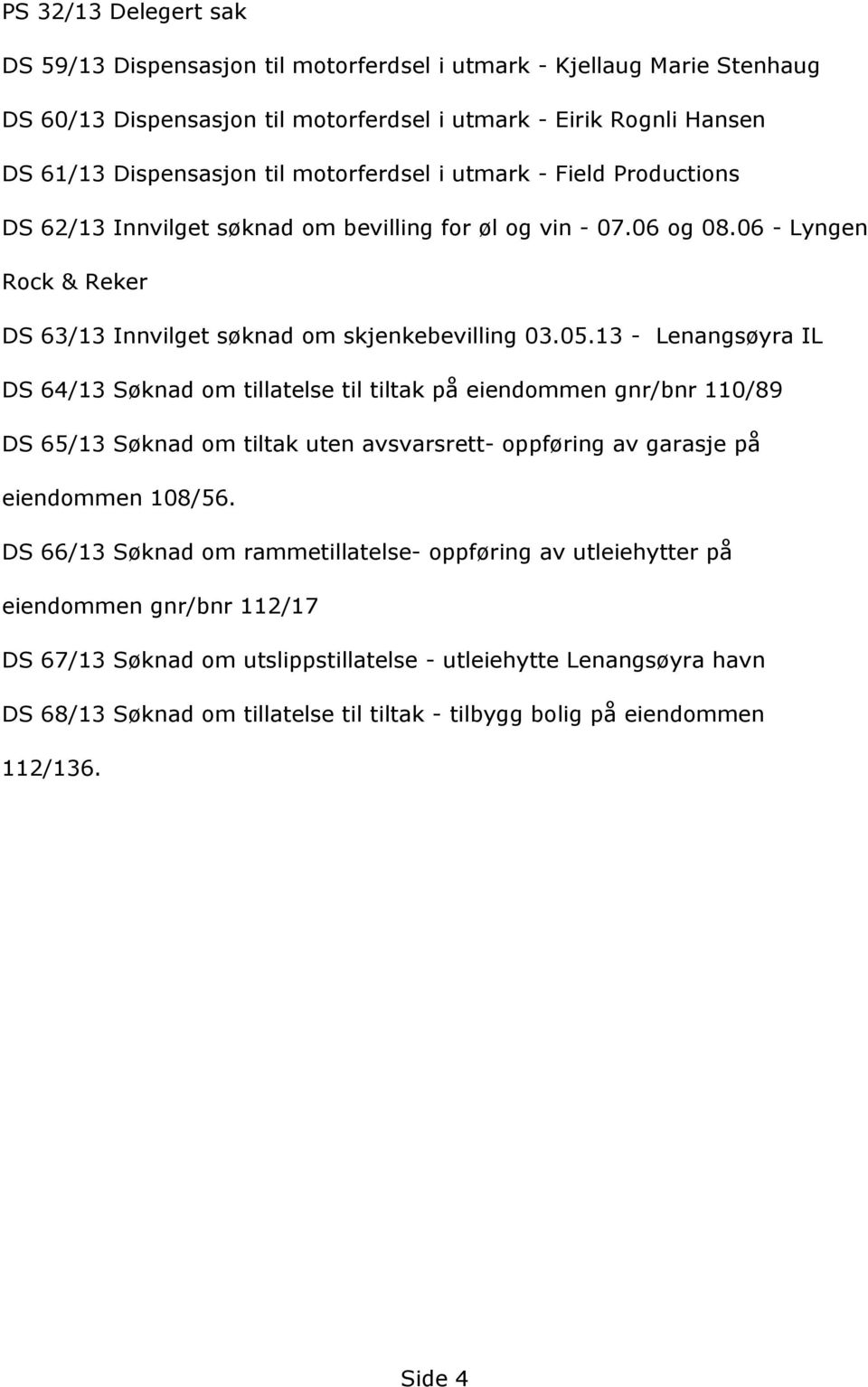 13 - Lenangsøyra IL DS 64/13 Søknad om tillatelse til tiltak på eiendommen gnr/bnr 110/89 DS 65/13 Søknad om tiltak uten avsvarsrett- oppføring av garasje på eiendommen 108/56.