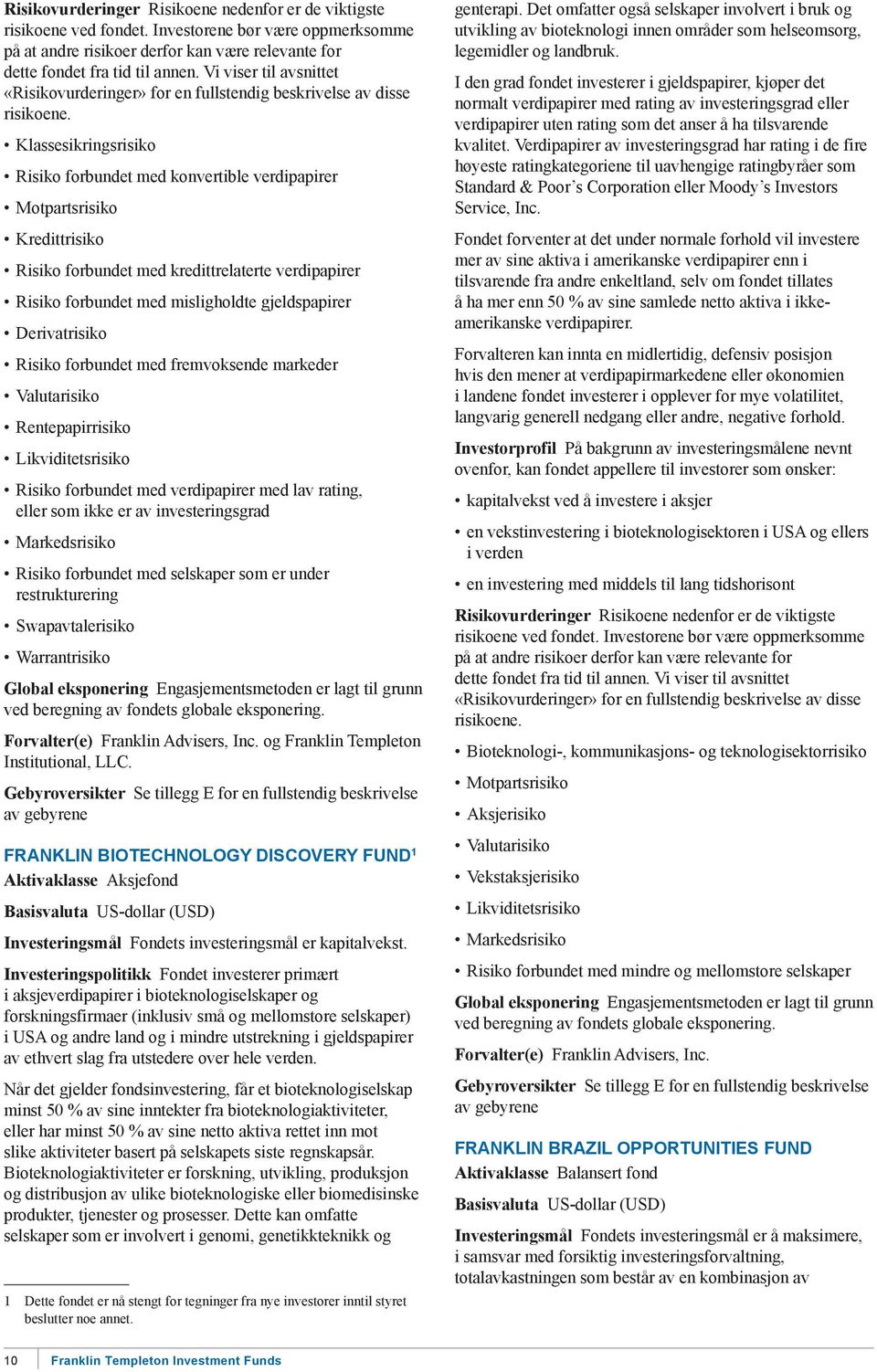 restrukturering Swapavtalerisiko Warrantrisiko Global eksponering Engasjementsmetoden er lagt til grunn Forvalter(e) Franklin Advisers, Inc. og Franklin Templeton Institutional, LLC.