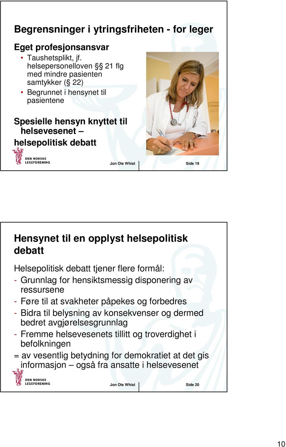 Side 19 Hensynet til en opplyst helsepolitisk debatt Helsepolitisk debatt tjener flere formål: - Grunnlag for hensiktsmessig disponering av ressursene - Føre til at svakheter