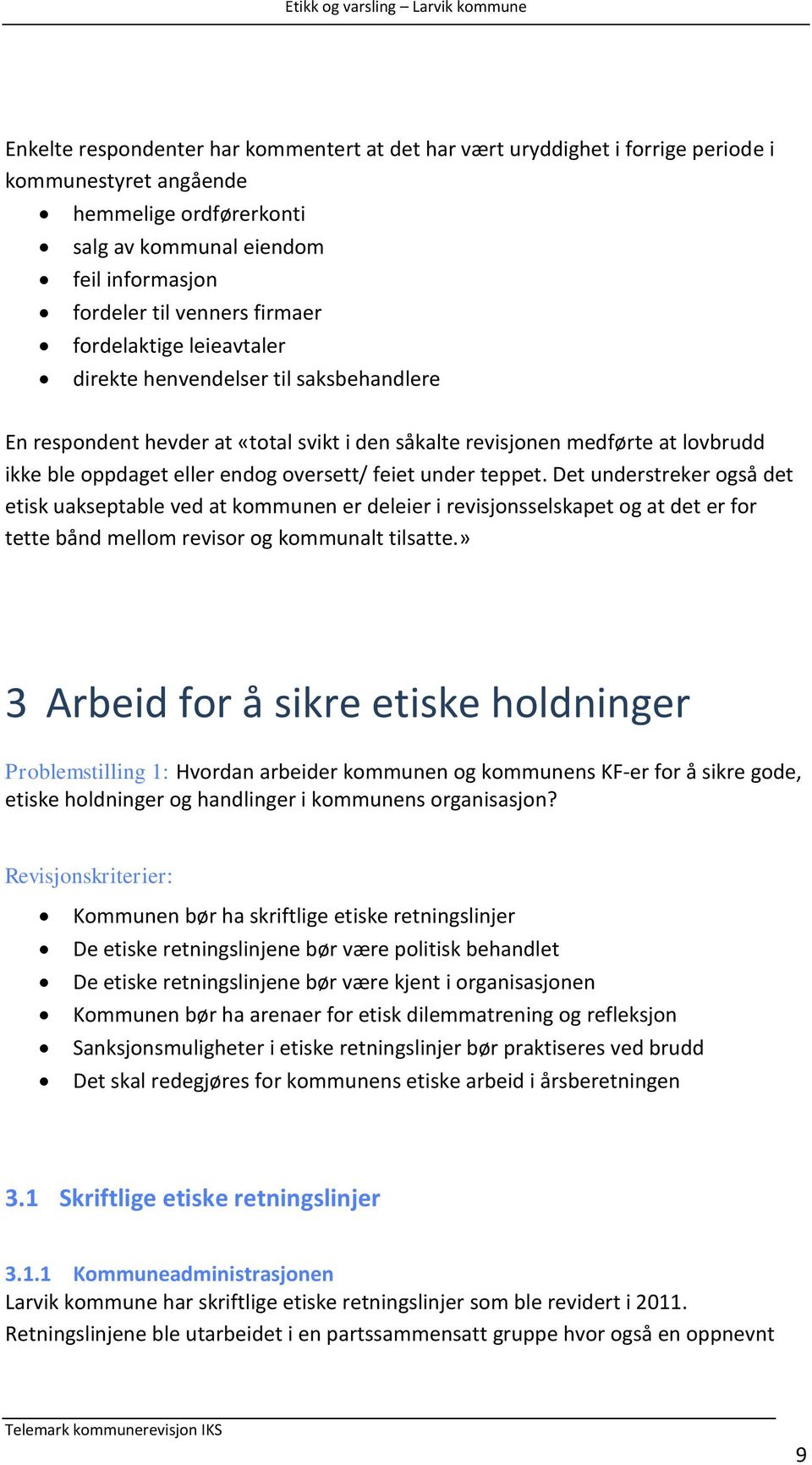 feiet under teppet. Det understreker også det etisk uakseptable ved at kommunen er deleier i revisjonsselskapet og at det er for tette bånd mellom revisor og kommunalt tilsatte.