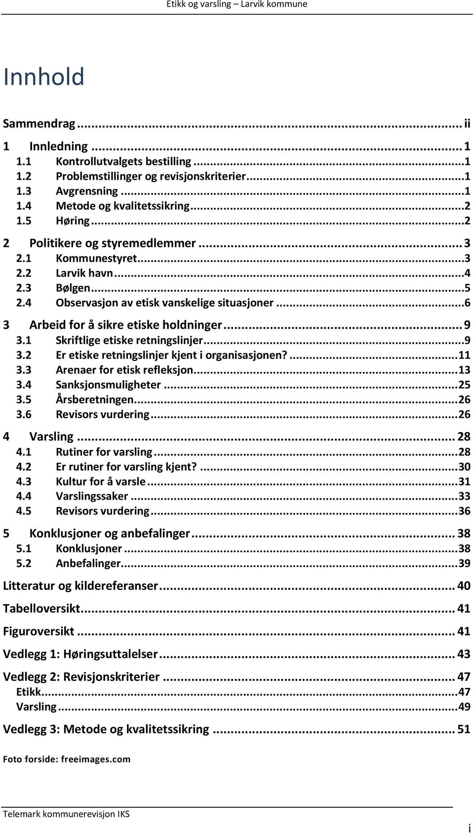 1 Skriftlige etiske retningslinjer...9 3.2 Er etiske retningslinjer kjent i organisasjonen?... 11 3.3 Arenaer for etisk refleksjon... 13 3.4 Sanksjonsmuligheter... 25 3.5 Årsberetningen... 26 3.