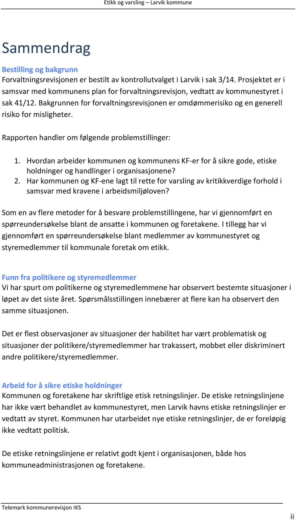 Rapporten handler om følgende problemstillinger: 1. Hvordan arbeider kommunen og kommunens KF-er for å sikre gode, etiske holdninger og handlinger i organisasjonene? 2.