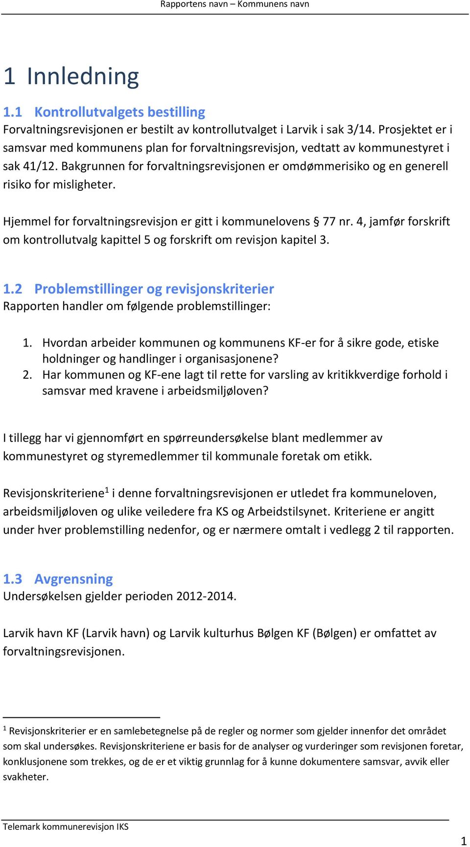 Hjemmel for forvaltningsrevisjon er gitt i kommunelovens 77 nr. 4, jamfør forskrift om kontrollutvalg kapittel 5 og forskrift om revisjon kapitel 3. 1.