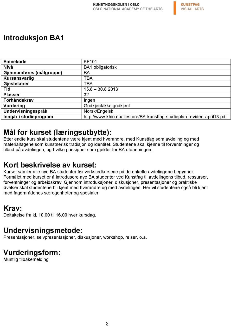 pdf Mål for kurset (læringsutbytte): Etter endte kurs skal studentene være kjent med hverandre, med Kunstfag som avdeling og med materialfagene som kunstnerisk tradisjon og identitet.