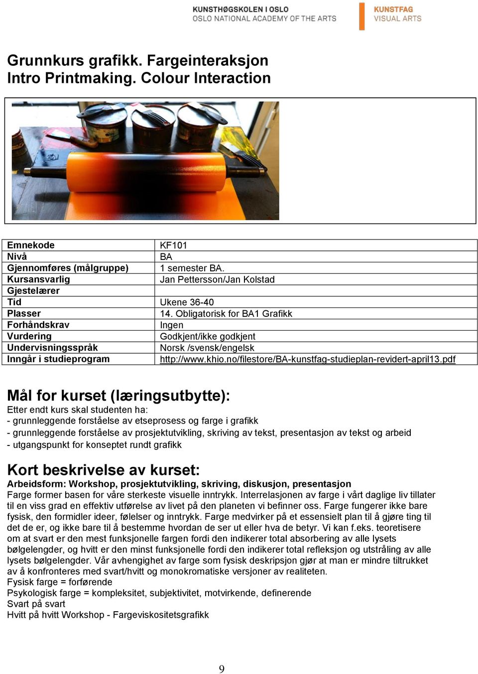 pdf Mål for kurset (læringsutbytte): Etter endt kurs skal studenten ha: - grunnleggende forståelse av etseprosess og farge i grafikk - grunnleggende forståelse av prosjektutvikling, skriving av