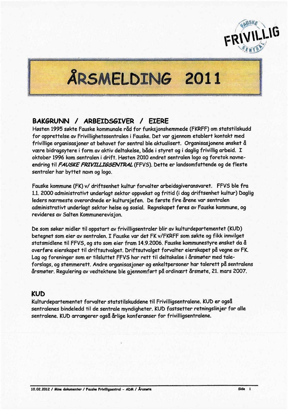 ',\." i '- /-./ CR\\I\\...G "'h~' '~l. '.rir~ BAKGRUNN / ARBEIDSGIVER / EIERE Høsten 1995 søkte Fauske kommunale råd for funksjonshemmede (FKRFF) om statstilskudd for opprettelse av Frivillghetssentralen i Fauske.