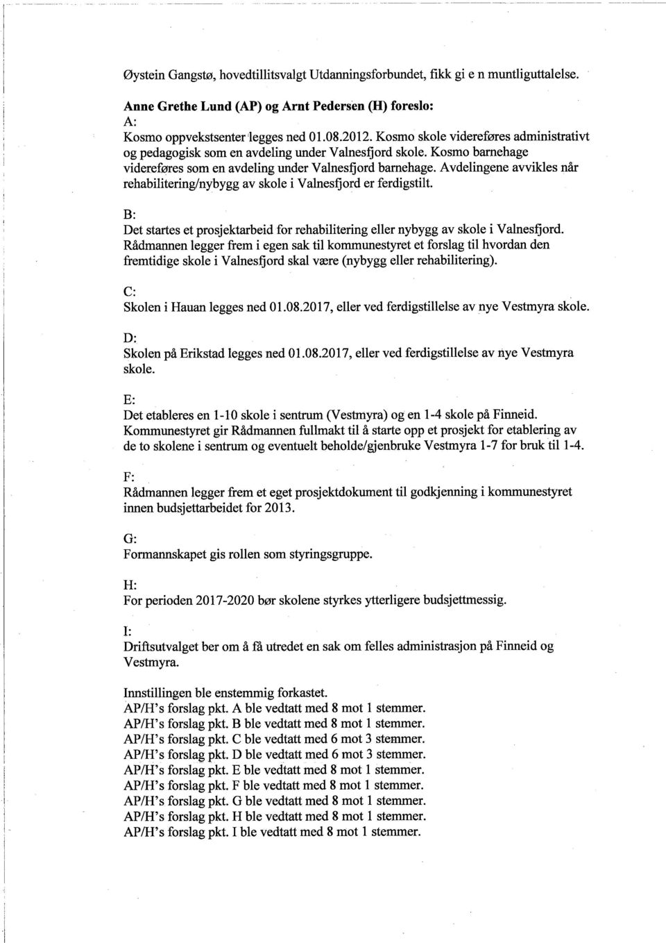 Avdelingene avvikles når rehabilitering/nybygg av skole i Valnesfjord er ferdigstilt. B: Det startes et prosjektarbeid for rehabilitering eller nybygg av skole i Valnesfjord.