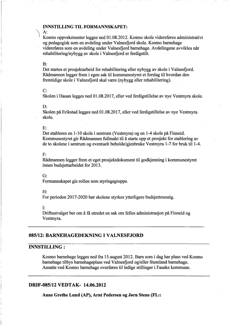 B: Det startes et prosjektarbeid for rehabiltering eller nybygg av skole i Valnesfjord.