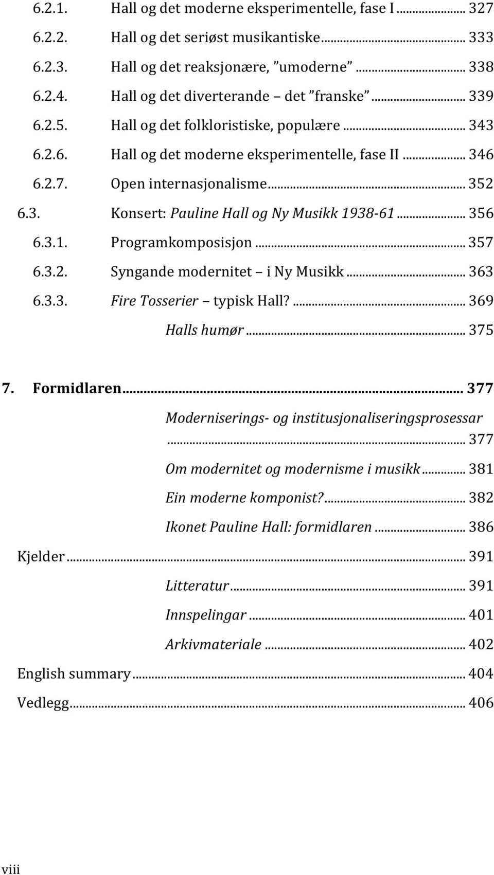 .. 356 6.3.1. Programkomposisjon... 357 6.3.2. Syngande modernitet i Ny Musikk... 363 6.3.3. Fire Tosserier typisk Hall?... 369 Halls humør... 375 7. Formidlaren.