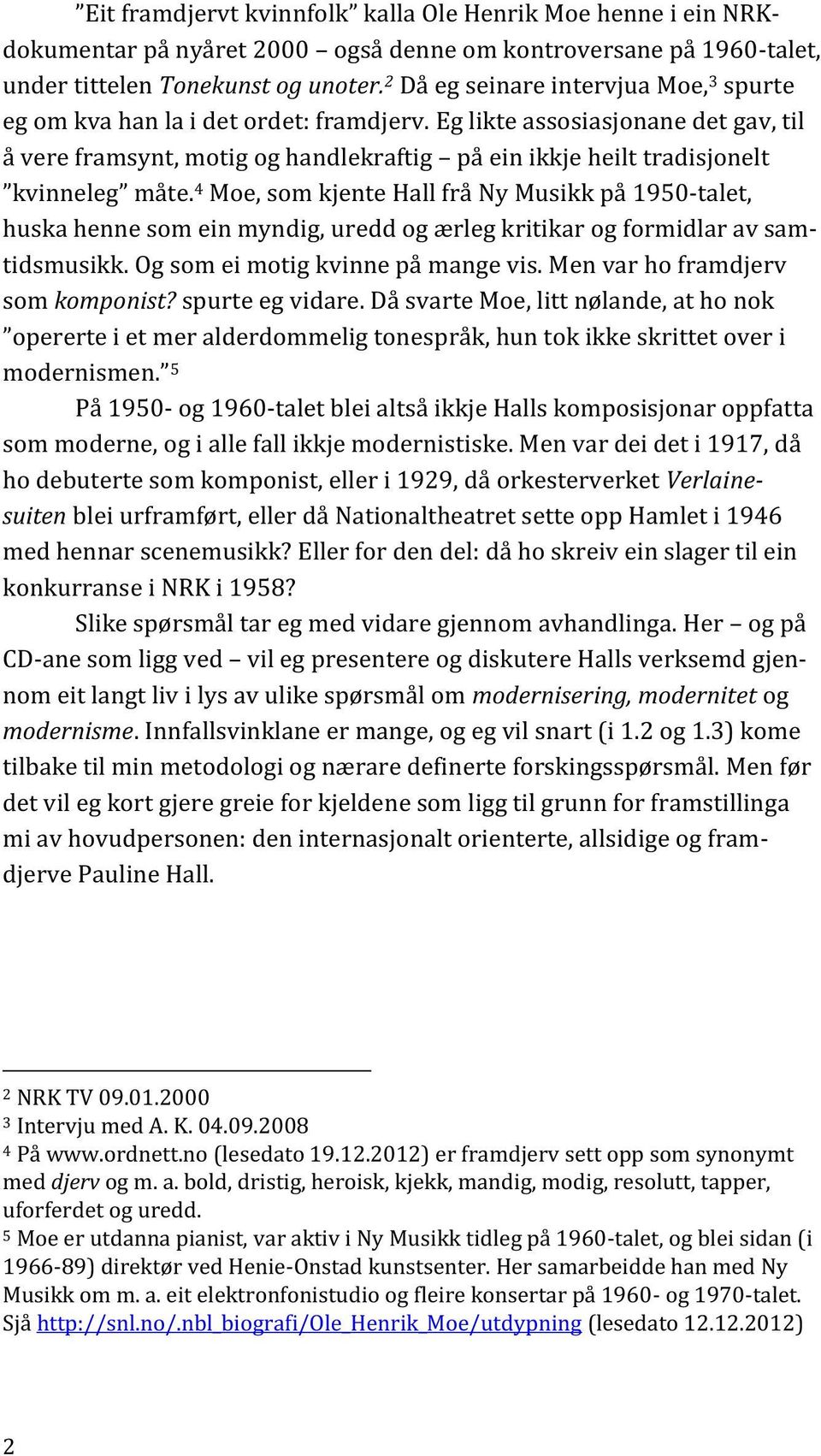 Eg likte assosiasjonane det gav, til å vere framsynt, motig og handlekraftig på ein ikkje heilt tradisjonelt kvinneleg måte.