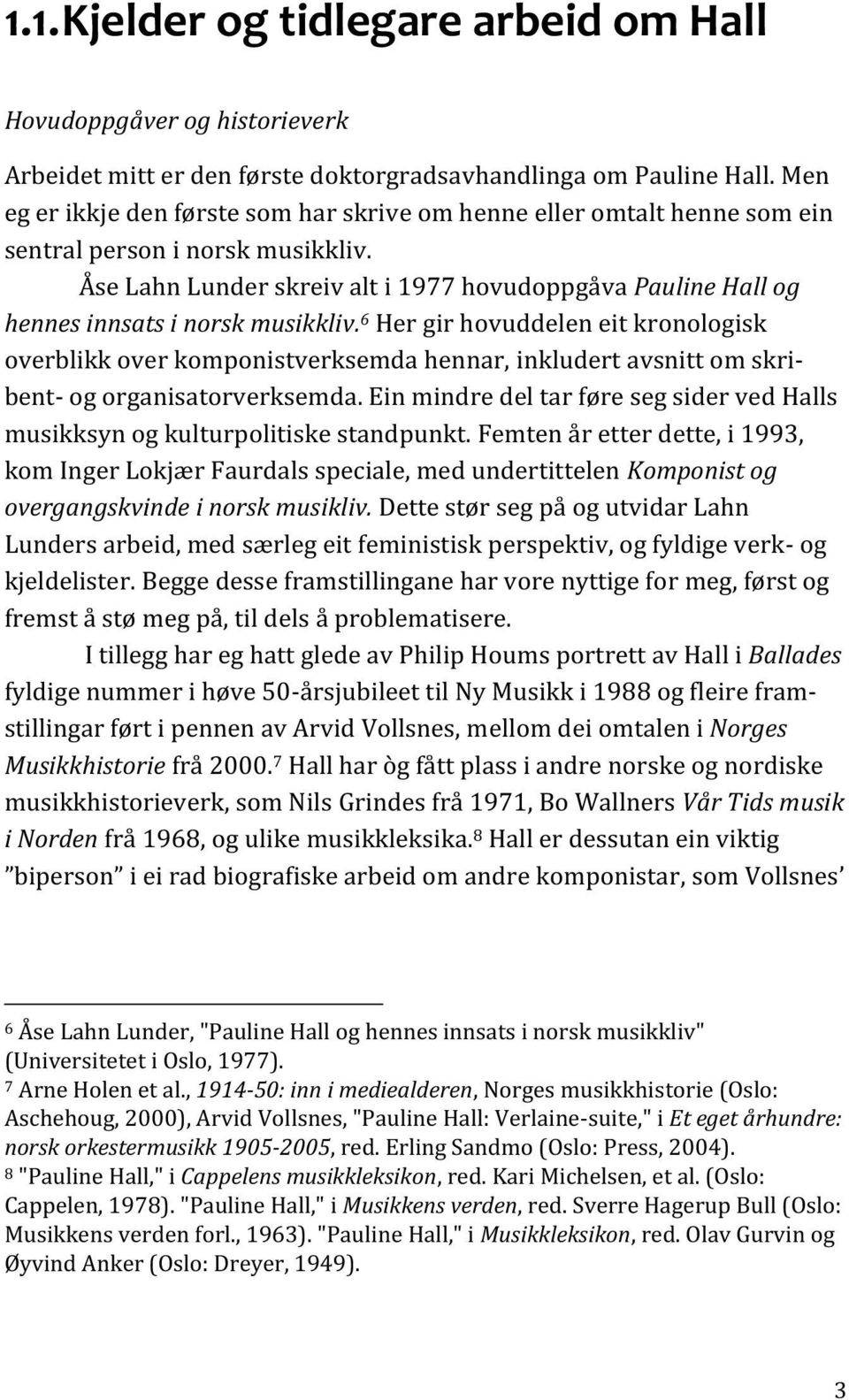 Åse Lahn Lunder skreiv alt i 1977 hovudoppgåva Pauline Hall og hennes innsats i norsk musikkliv.