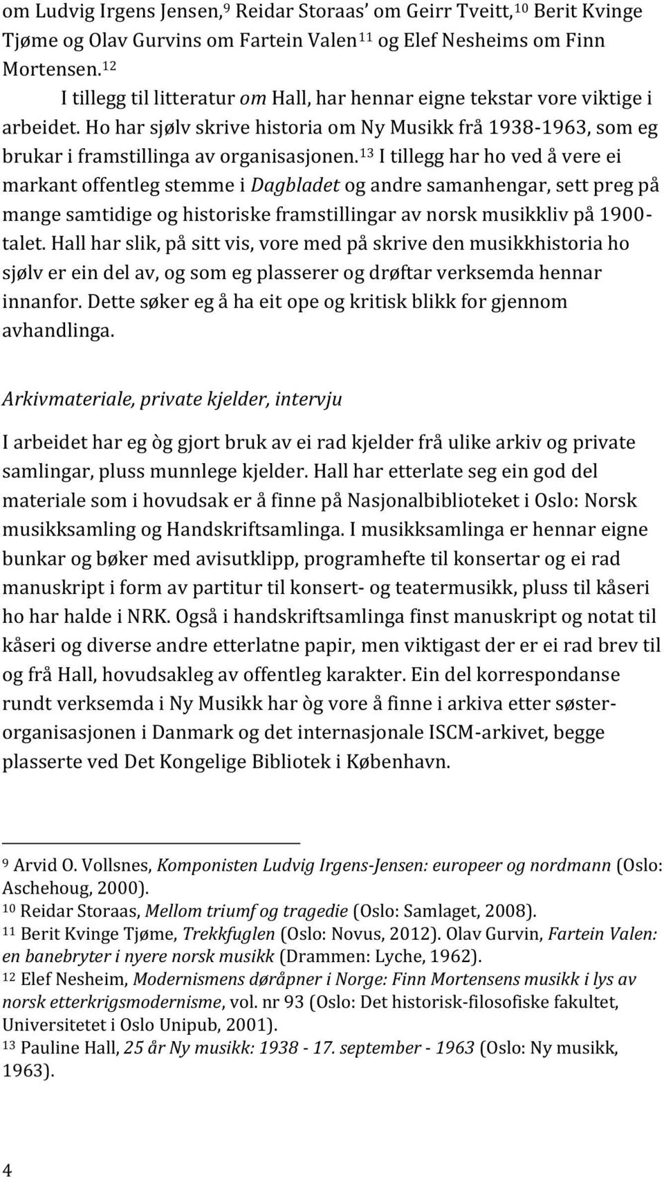 13 I tillegg har ho ved å vere ei markant offentleg stemme i Dagbladet og andre samanhengar, sett preg på mange samtidige og historiske framstillingar av norsk musikkliv på 1900- talet.