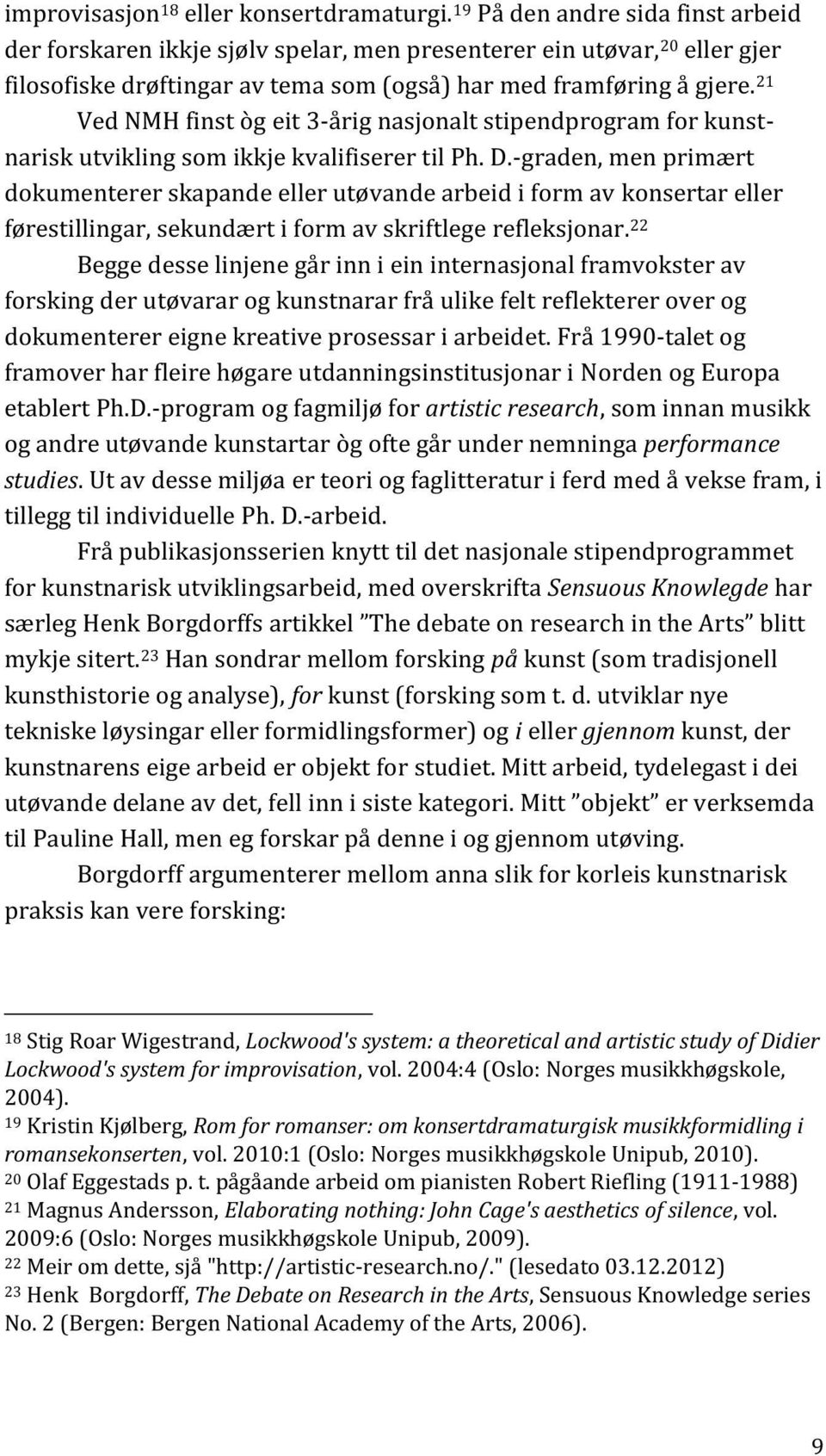 21 Ved NMH finst òg eit 3-årig nasjonalt stipendprogram for kunstnarisk utvikling som ikkje kvalifiserer til Ph. D.