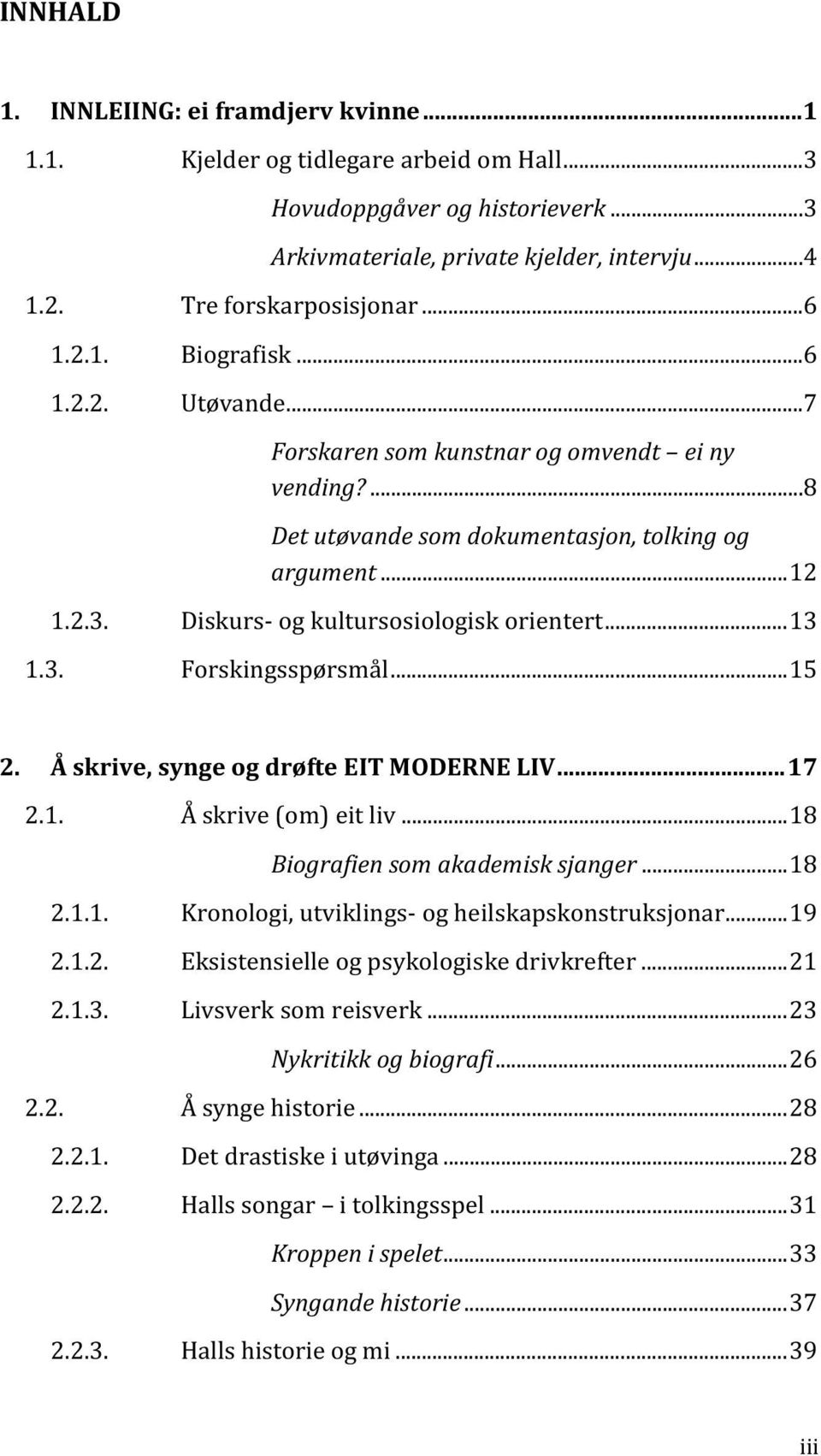 Diskurs- og kultursosiologisk orientert... 13 1.3. Forskingsspørsmål... 15 2. Å skrive, synge og drøfte EIT MODERNE LIV... 17 2.1. Å skrive (om) eit liv... 18 Biografien som akademisk sjanger... 18 2.