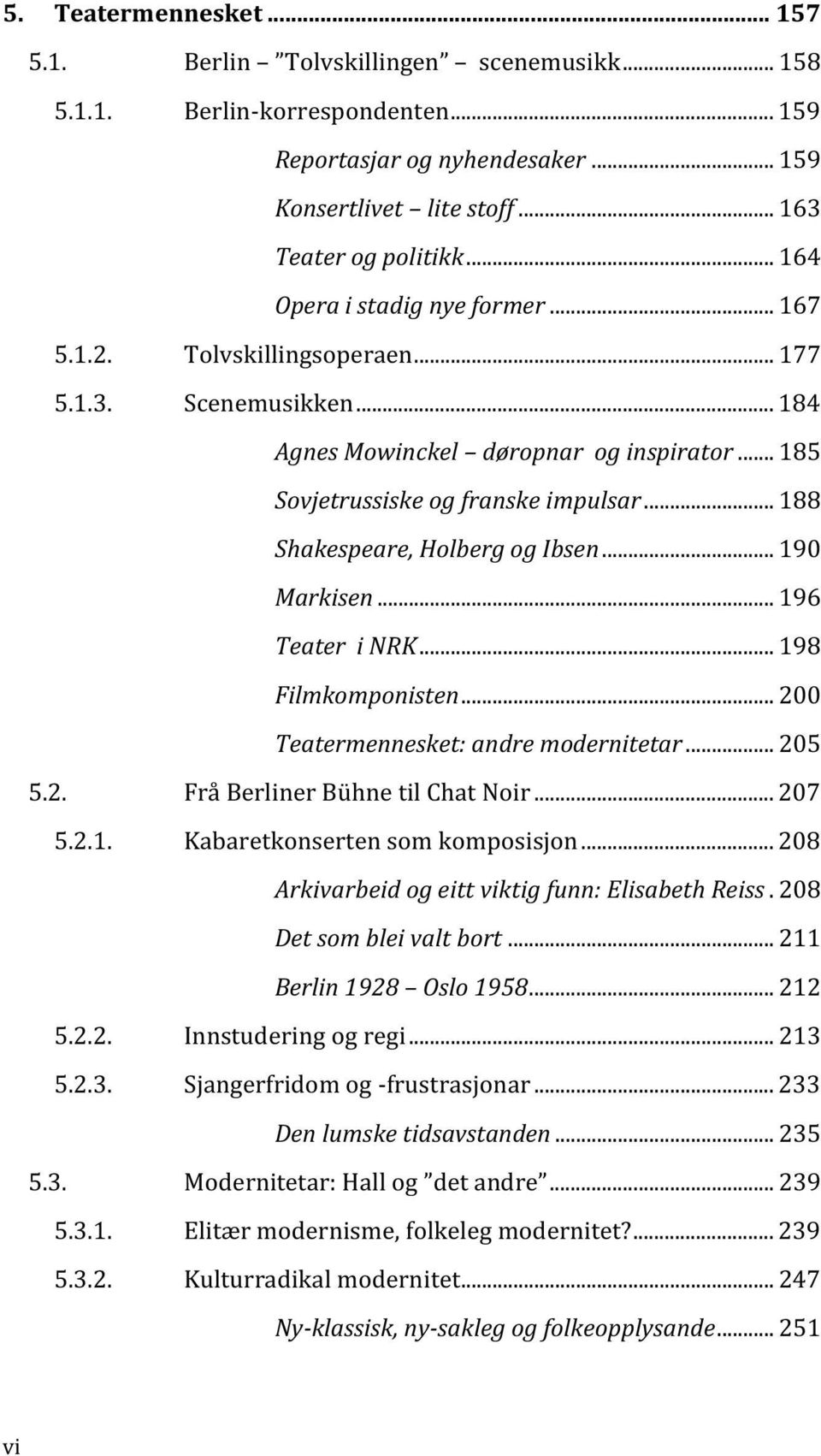 .. 188 Shakespeare, Holberg og Ibsen... 190 Markisen... 196 Teater i NRK... 198 Filmkomponisten... 200 Teatermennesket: andre modernitetar... 205 5.2. Frå Berliner Bühne til Chat Noir... 207 5.2.1. Kabaretkonserten som komposisjon.