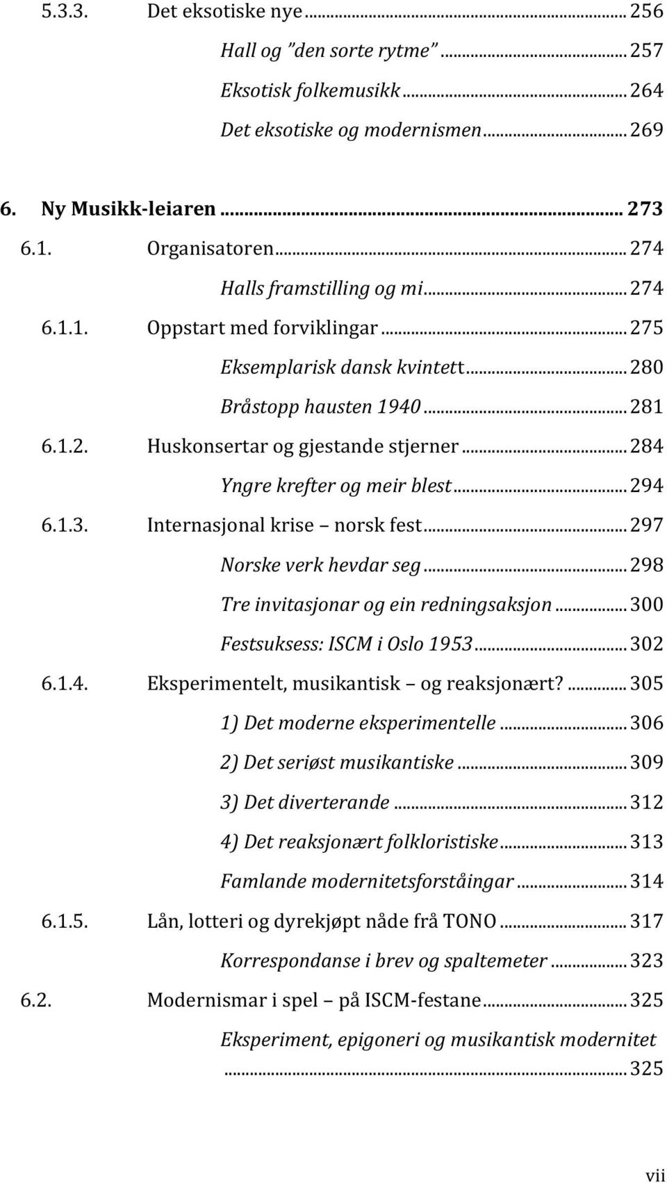 .. 284 Yngre krefter og meir blest... 294 6.1.3. Internasjonal krise norsk fest... 297 Norske verk hevdar seg... 298 Tre invitasjonar og ein redningsaksjon... 300 Festsuksess: ISCM i Oslo 1953... 302 6.