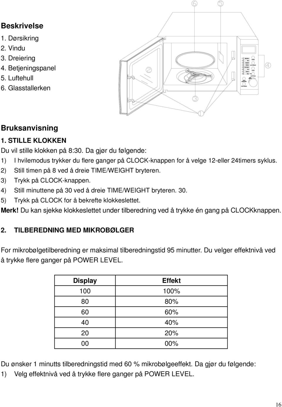 4) Still minuttene på 30 ved å dreie TIME/WEIGHT bryteren. 30. 5) Trykk på CLOCK for å bekrefte klokkeslettet. Merk!