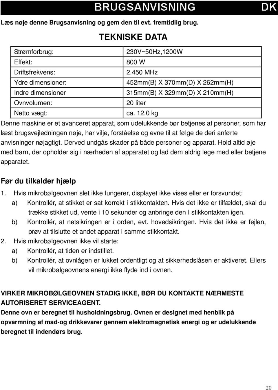 0 kg Denne maskine er et avanceret apparat, som udelukkende bør betjenes af personer, som har læst brugsvejledningen nøje, har vilje, forståelse og evne til at følge de deri anførte anvisninger