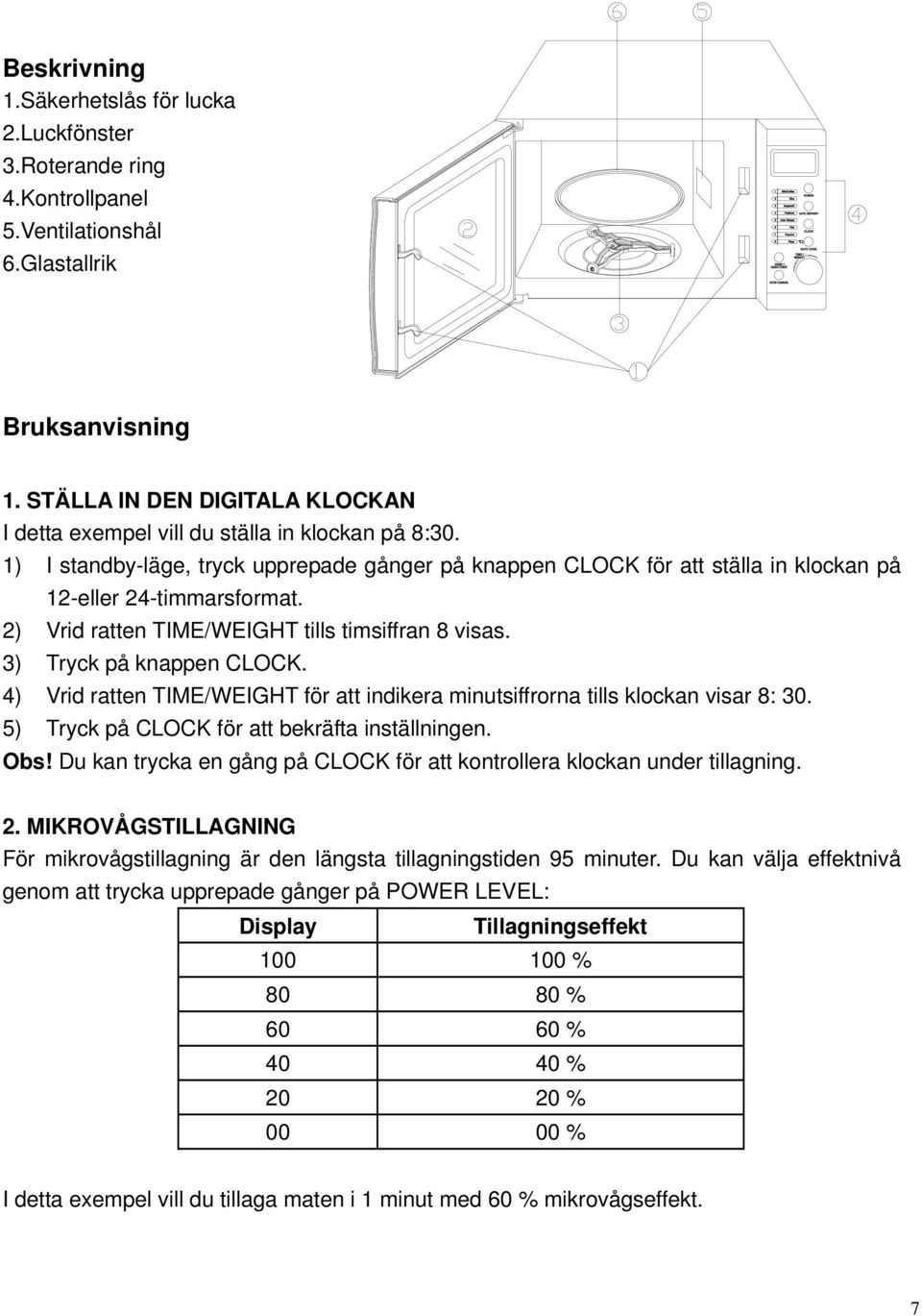 2) Vrid ratten TIME/WEIGHT tills timsiffran 8 visas. 3) Tryck på knappen CLOCK. 4) Vrid ratten TIME/WEIGHT för att indikera minutsiffrorna tills klockan visar 8: 30.