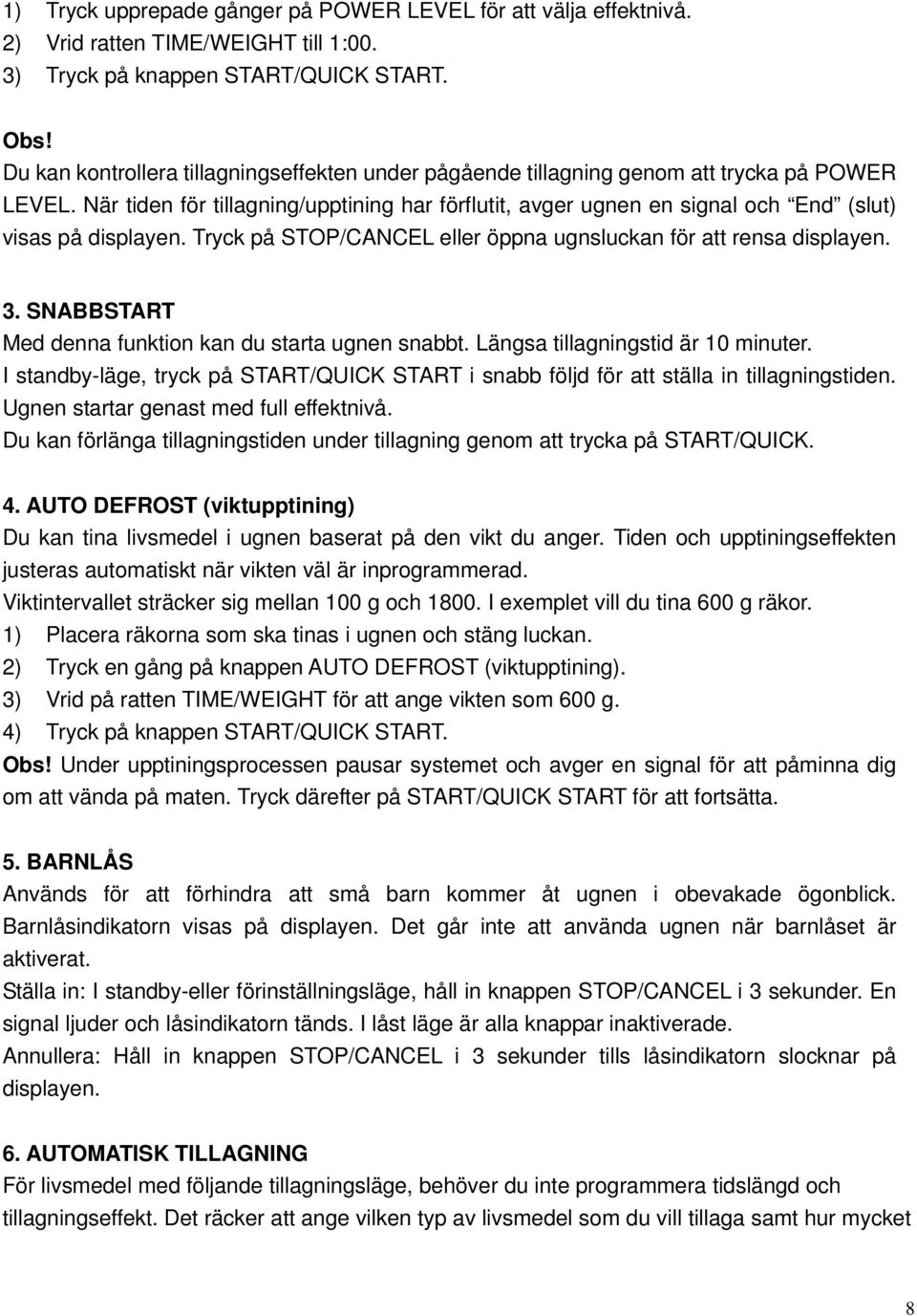 När tiden för tillagning/upptining har förflutit, avger ugnen en signal och End (slut) visas på displayen. Tryck på STOP/CANCEL eller öppna ugnsluckan för att rensa displayen. 3.