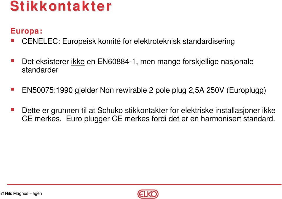 Non rewirable 2 pole plug 2,5A 250V (Europlugg) Dette er grunnen til at Schuko stikkontakter