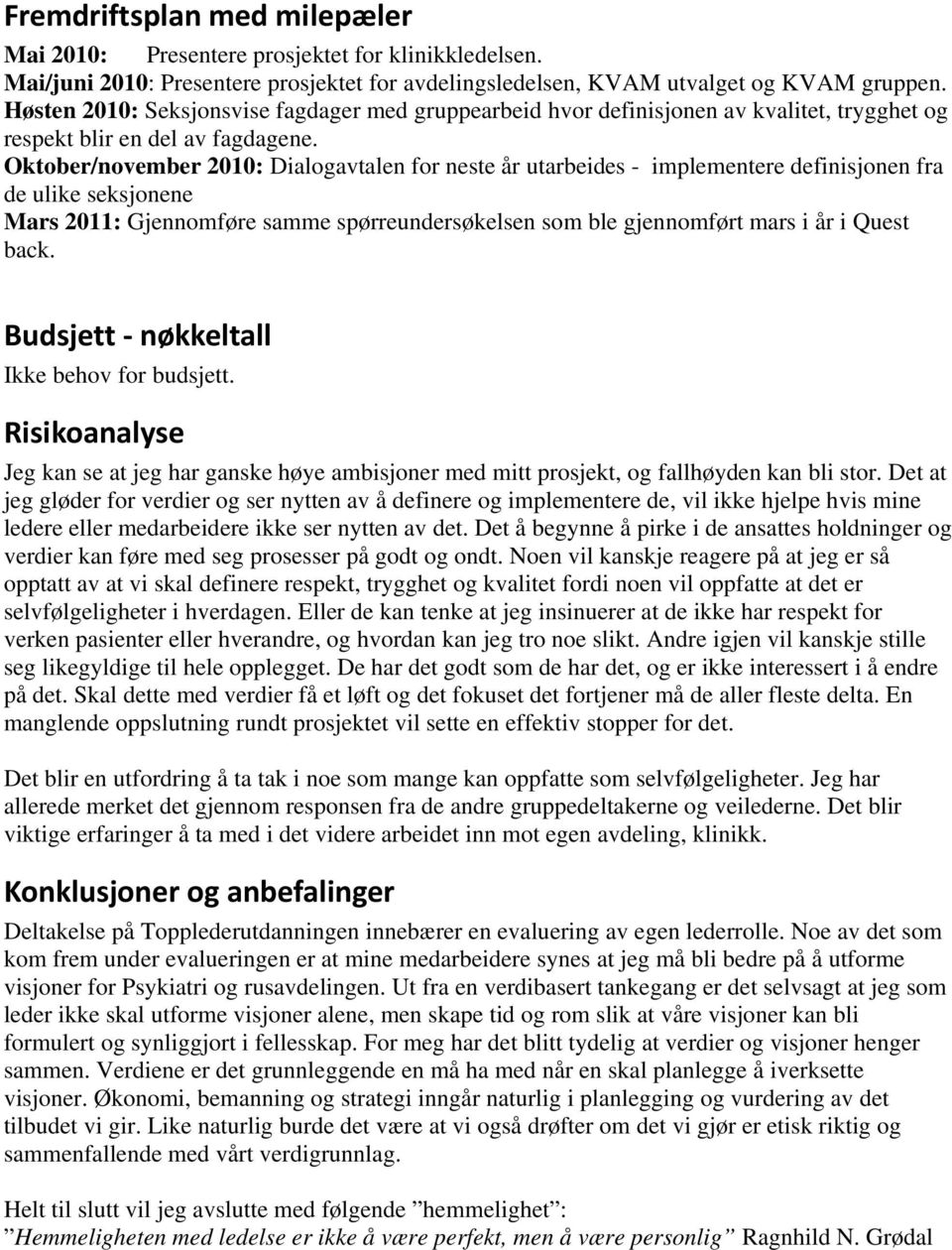 Oktober/november 2010: Dialogavtalen for neste år utarbeides - implementere definisjonen fra de ulike seksjonene Mars 2011: Gjennomføre samme spørreundersøkelsen som ble gjennomført mars i år i Quest