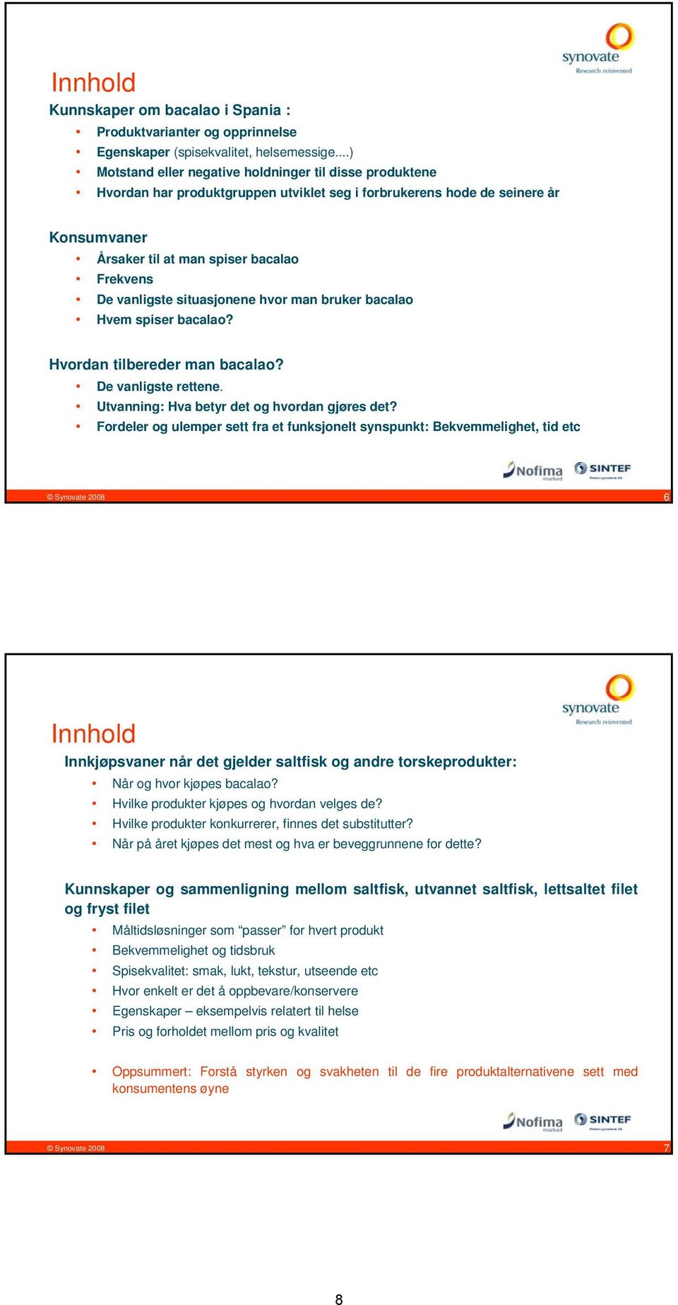 vanligste situasjonene hvor man bruker bacalao Hvem spiser bacalao? Hvordan tilbereder man bacalao? De vanligste rettene. Utvanning: Hva betyr det og hvordan gjøres det?