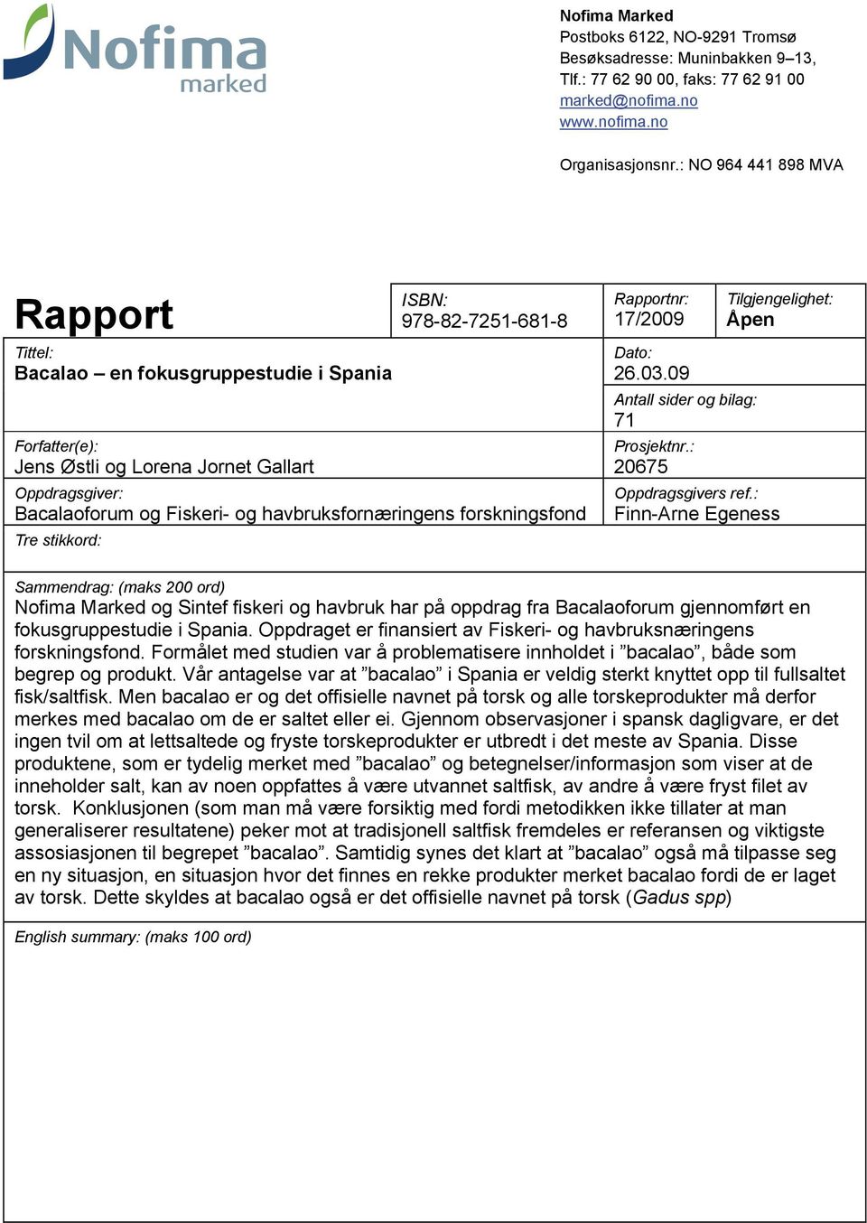 havbruksfornæringens forskningsfond Tre stikkord: Rapportnr: 17/2009 Tilgjengelighet: Åpen Dato: 26.03.09 Antall sider og bilag: 71 Prosjektnr.: 20675 Oppdragsgivers ref.