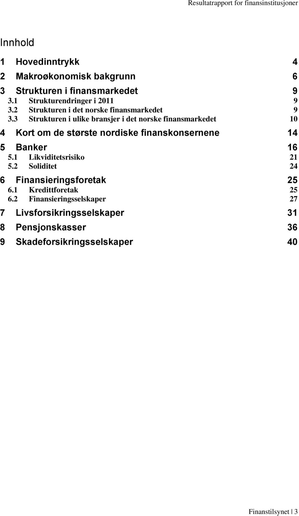 3 Strukturen i ulike bransjer i det norske finansmarkedet 10 4 Kort om de største nordiske finanskonsernene 14 5 Banker 16 5.