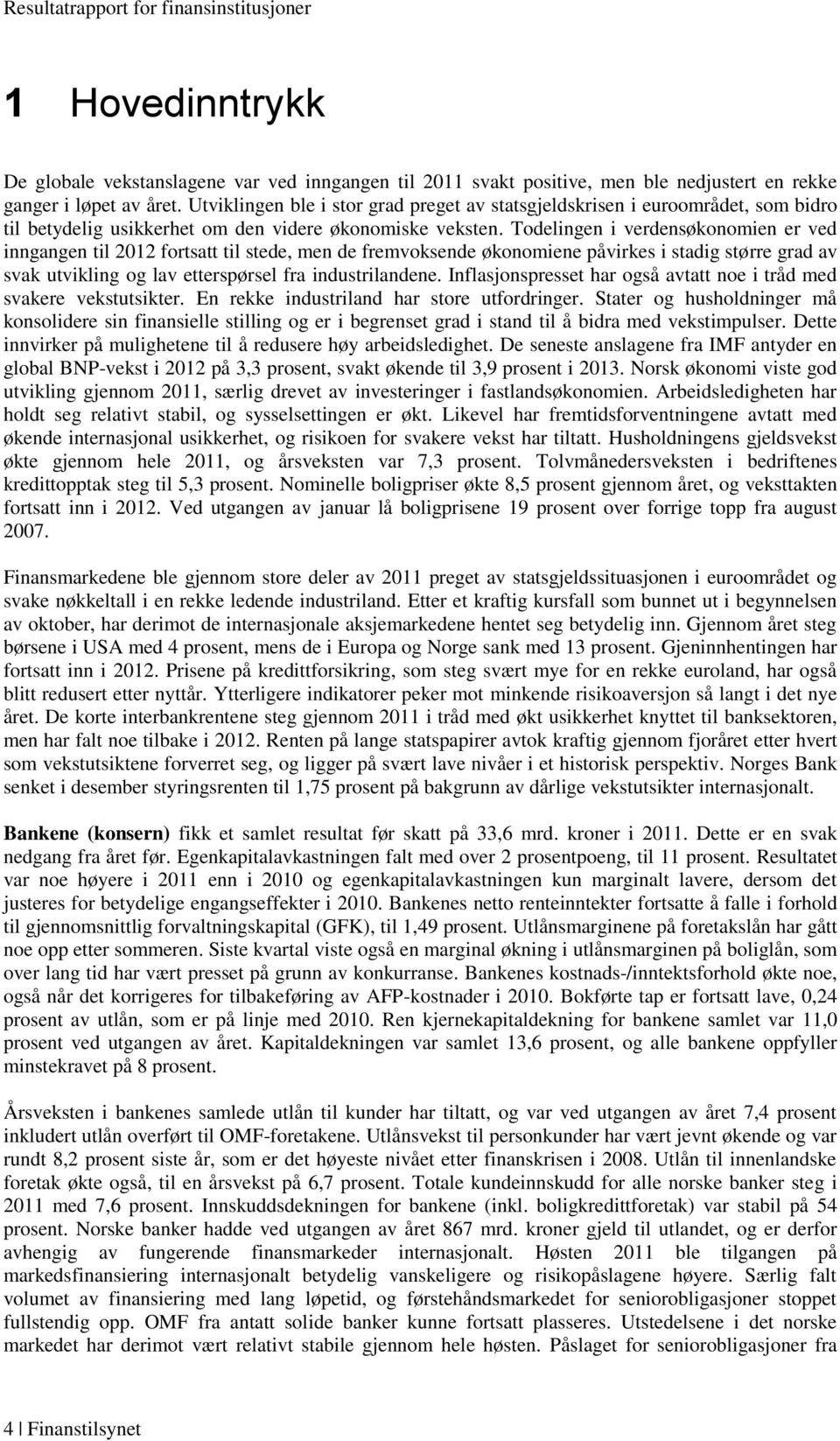 Todelingen i verdensøkonomien er ved inngangen til 2012 fortsatt til stede, men de fremvoksende økonomiene påvirkes i stadig større grad av svak utvikling og lav etterspørsel fra industrilandene.