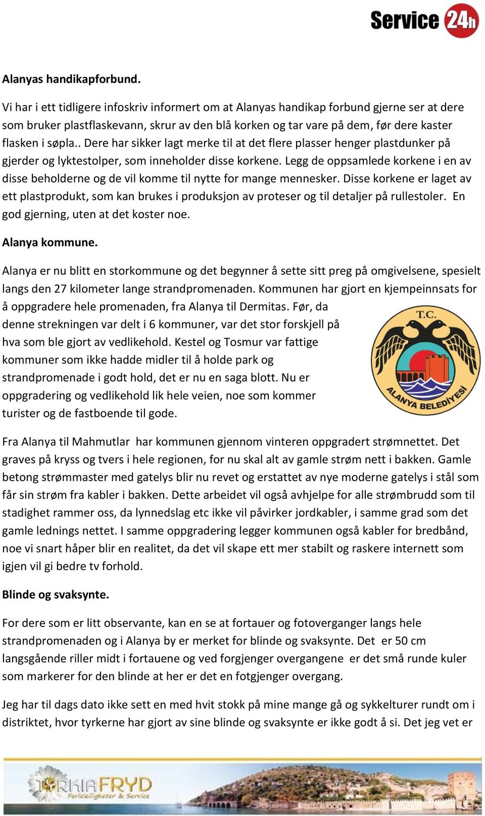 . Dere har sikker lagt merke til at det flere plasser henger plastdunker på gjerder og lyktestolper, som inneholder disse korkene.