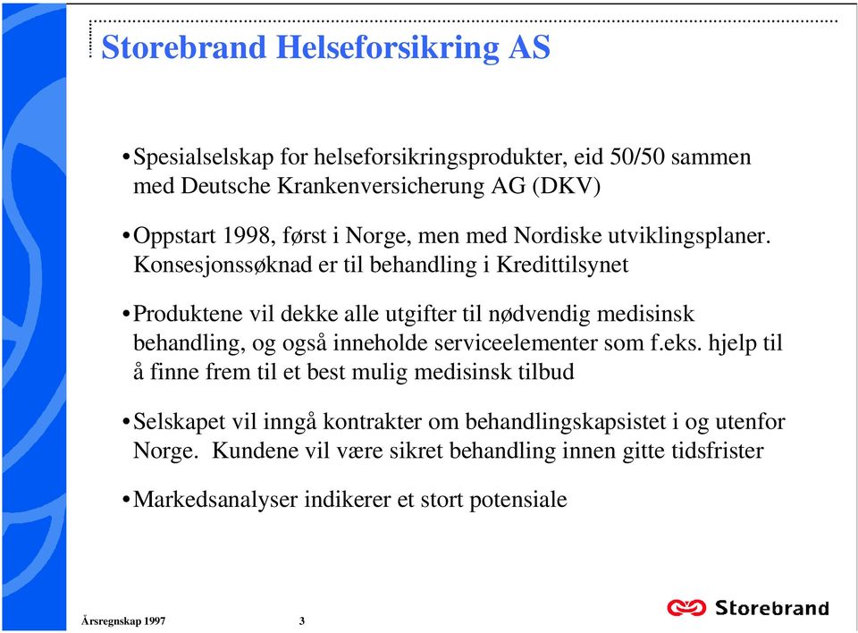 behandling, og også inneholde serviceelementer som feks hjelp til å finne frem til et best mulig medisinsk tilbud Selskapet vil inngå kontrakter om