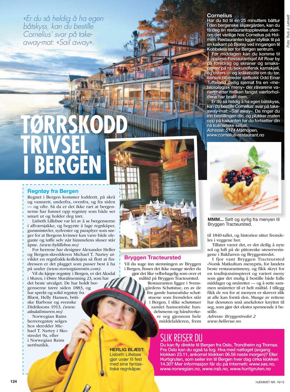 Restauranten ligger idyllisk til på en kai kant på Bjor øy ved inn gan gen til Kobbeleia sør for Bergen sentrum.