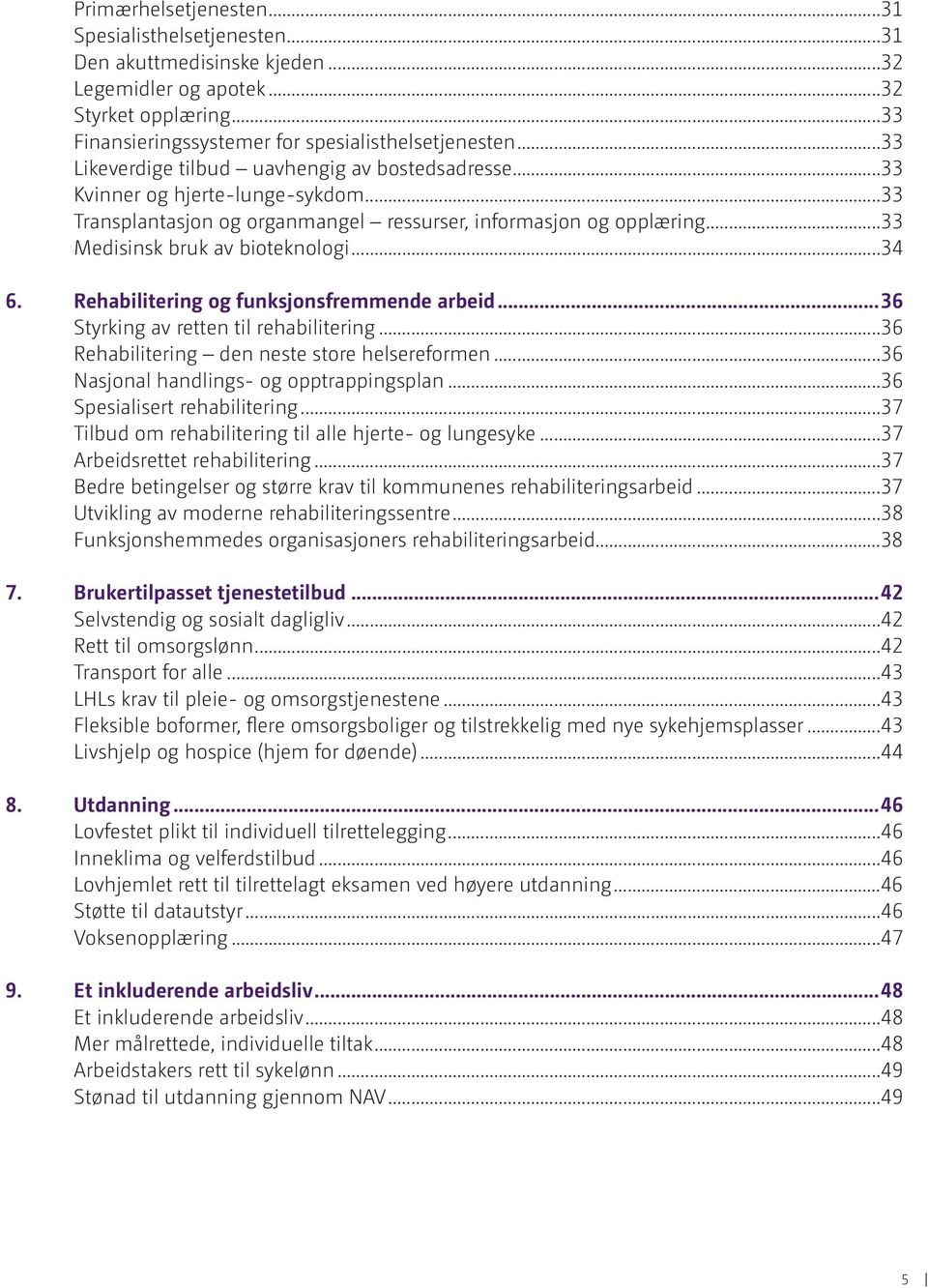 ..34 6. Rehabilitering og funksjonsfremmende arbeid...36 Styrking av retten til rehabilitering...36 Rehabilitering den neste store helsereformen...36 Nasjonal handlings- og opptrappingsplan.