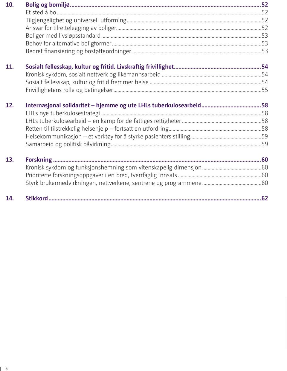 ..54 Sosialt fellesskap, kultur og fritid fremmer helse...54 Frivillighetens rolle og betingelser...55 12. Internasjonal solidaritet hjemme og ute LHLs tuberkulosearbeid.