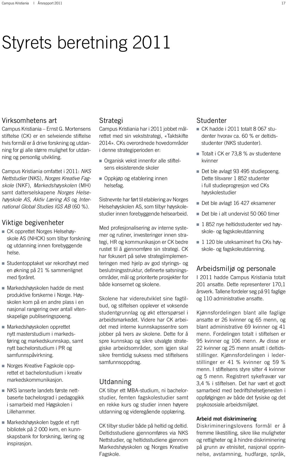 Campus Kristiania omfattet i 2011: NKS Nettstudier (NKS), Norges Kreative Fagskole (NKF), Markedshøyskolen (MH) samt datterselskapene Norges Helsehøyskole AS, Aktiv Læring AS og International Global