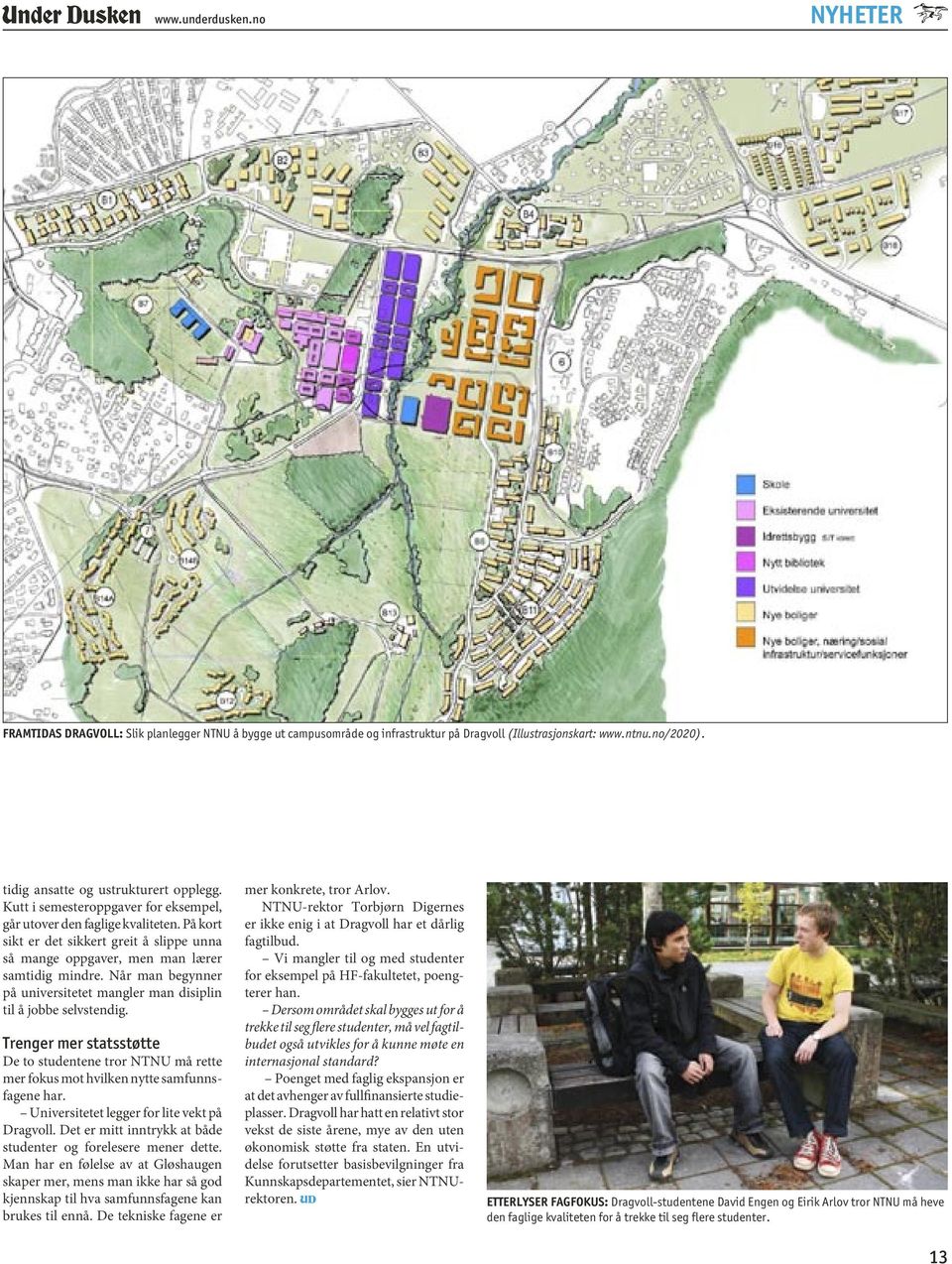 Når man begynner på universitetet mangler man disiplin til å jobbe selvstendig. Trenger mer statsstøtte De to studentene tror NTNU må rette mer fokus mot hvilken nytte samfunnsfagene har.